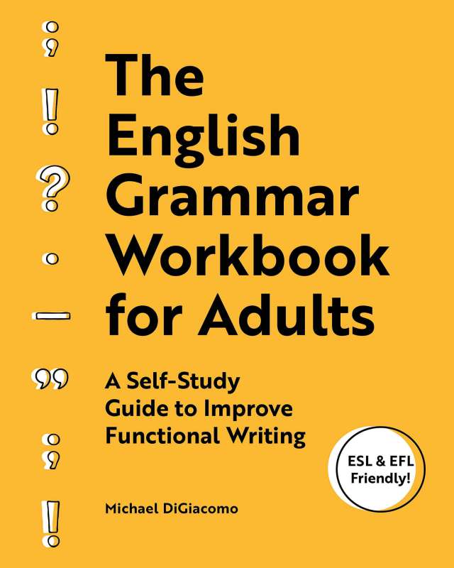 The English Grammar Workbook for Adults: A Self-Study Guide to Improve Functional Writing by Michael Digiacomo