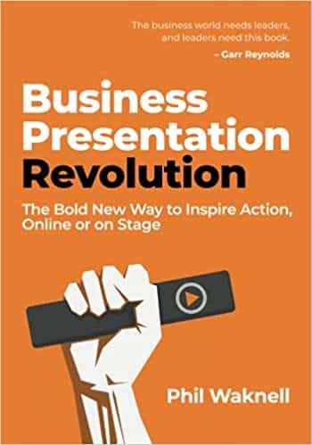 Business Presentation Revolution: The Bold New Way to Inspire Action, Online or on Stage by Phil Waknell