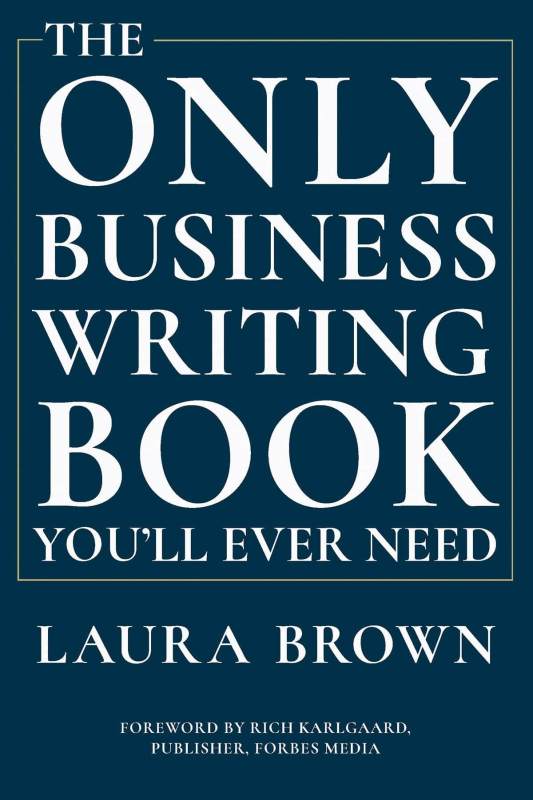 The Only Business Writing Book You'll Ever Need by Laura Brown