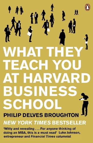 What They Teach You at Harvard Business School by Philip Delves Broughton