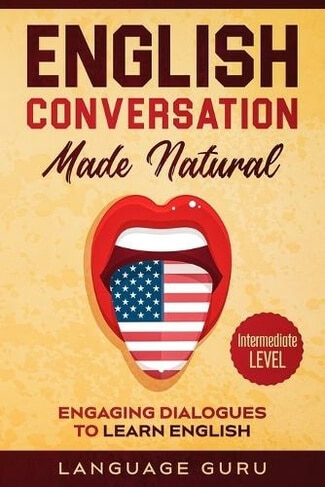 English Conversation Made Natural: Engaging Dialogues to Learn English by Language Guru