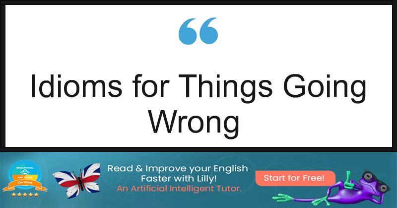 Idioms for Things Going Wrong