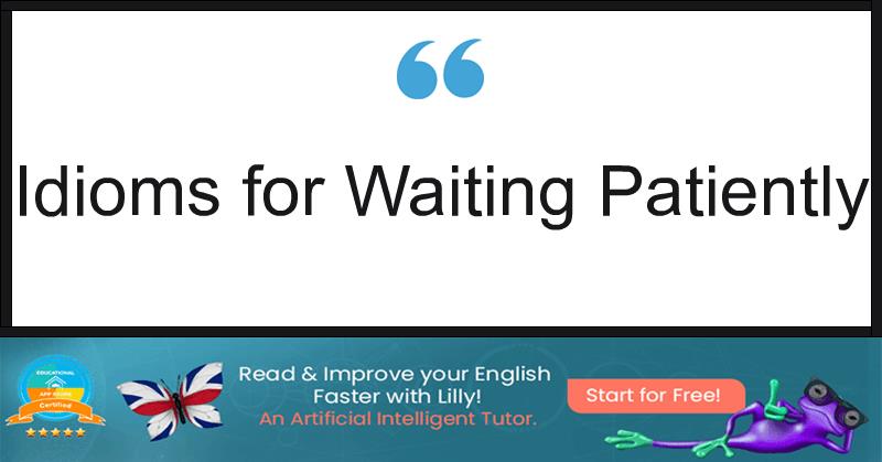 Idioms for Waiting Patiently